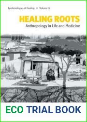 Healing Roots: Anthropology in Life and Medicine (Epistemologies of Healing, 15)