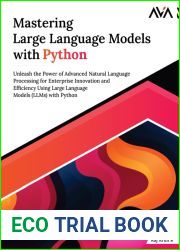 Mastering Large Language Models with Python: Unleash the Power of Advanced Natural Language Processing for Enterprise Innovation and Efficiency Using Large … Models (LLMs) with Python (English E