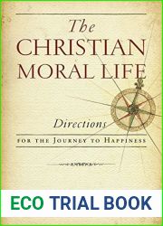 The Christian Moral Life: Directions for the Journey to Happiness