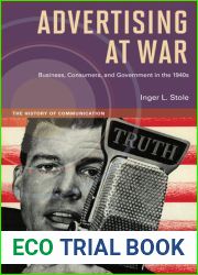Advertising at War: Business, Consumers, and Government in the 1940s (The History of Media and Communication)