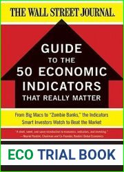 The WSJ Guide to the 50 Economic Indicators That Really Matter: From Big Macs to and quot;Zombie Banks, and quot; the Indicators Smart Investors Watch to Beat the Market (Wall Street Journal Guides)