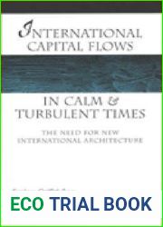 International Capital Flows in Calm and Turbulent Times: The Need for New International Architecture (Development And Inequality In The Market Economy)