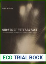 Ghosts of Futures Past: Spiritualism and the Cultural Politics of Nineteenth-Century America