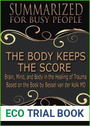 The Body Keeps the Score - Summarized for Busy People: Brain, Mind, and Body in the Healing of Trauma: Based on the Book by Bessel van der Kolk MD
