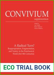 A Radical Turn?: Reappropriation, Fragmentation, and Variety in the Postclassical World (3rd-8th c.) (Convivium Supplementum, 10)