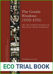 The Gouda Windows (15521572) Art and Catholic Renewal on the Eve of the Dutch Revolt (Brill|s Studies in Intellectual History Brill|s Studies on Art, Art History, and Intellectual History, 310-44)