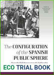 The Configuration of the Spanish Public Sphere: From the Enlightenment to the Indignados (Studies in Latin American and Spanish History Book 5)