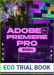 Adobe Premiere Pro 2024: Your Ultimate Toolkit to Learn the Newest Features, Techniques, and Secrets for Seamless Video Editing in Adobe Premiere Pro 2024 from Beginner to Pro