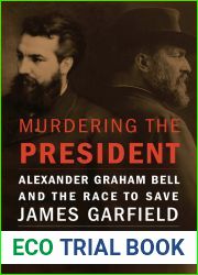 Murdering the President: Alexander Graham Bell and the Race to Save James Garfield