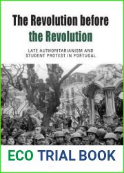 The Revolution before the Revolution: Late Authoritarianism and Student Protest in Portugal (Protest, Culture and Society, 18)