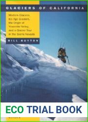 Glaciers of California: Modern Glaciers, Ice Age Glaciers, the Origin of Yosemite Valley, and a Glacier Tour in the Sierra Nevada