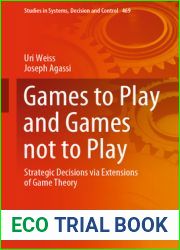 Games to Play and Games not to Play: Strategic Decisions via Extensions of Game Theory (Studies in Systems, Decision and Control Book 469)