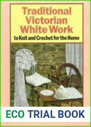 Traditional Victorian White Work: To Knit and Crochet for the Home