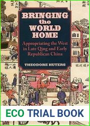 Bringing The World Home: Appropriating The West In Late Qing And Early Republican China