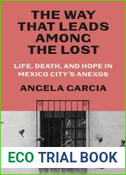 The Way That Leads Among the Lost: Life, Death, and Hope in Mexico City|s Anexos