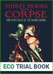 Thirty Hours with a Corpse and Other Tales of the Grand Guignol