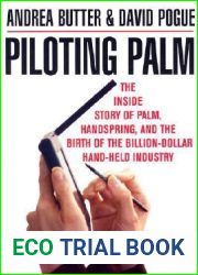 Piloting Palm: The Inside Story of Palm, Handspring, and the Birth of the Billion-Dollar Handheld Industry