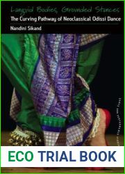 Languid Bodies, Grounded Stances: The Curving Pathway of Neoclassical Odissi Dance (Dance and Performance Studies, 9)