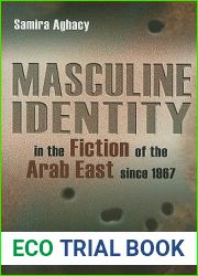 Masculine Identity in the Fiction of the Arab East since 1967 (Gender, Culture, and Politics in the Middle East)
