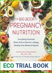 The Big Book of Pregnancy Nutrition: Everything Expectant Moms Need to Know for a Happy, Healthy Nine Months and Beyond