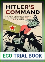 Hitler|s Command: Luftwaffe, Kriegsmarine, V Weapons, Jets and the A Bomb