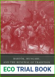 Bartok, Hungary, and the Renewal of Tradition: Case Studies in the Intersection of Modernity and Nationality (Volume 5)