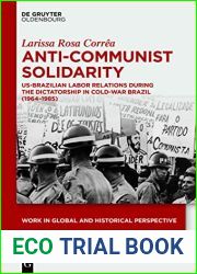 Anti-Communist Solidarity: US-Brazilian Labor Relations During the Dictatorship in Cold-War Brazil (1964-1985) (Work in Global and Historical Perspective Book 12)