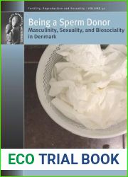 Being a Sperm Donor: Masculinity, Sexuality, and Biosociality in Denmark (Fertility, Reproduction and Sexuality: Social and Cultural Perspectives, 40)