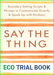 Say the Thing: Boundary-Setting Scripts and Phrases to Communicate Directly and Speak Up with Kindness