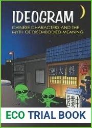 Ideogram: Chinese Characters and the Myth of Disembodied Meaning