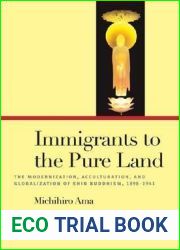 Immigrants to the Pure Land: The Modernization, Acculturation, and Globalization of Shin Buddhism, 1898-1941 (Pure Land Buddhist Studies)