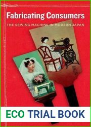 Fabricating Consumers: The Sewing Machine in Modern Japan (Volume 19)
