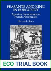 Peasants and King in Burgundy: Agrarian Foundations of French Absolutism (California Series on Social Choice and Political Economy) (Volume 9)