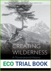 Creating Wilderness: A Transnational History of the Swiss National Park (Environment in History: International Perspectives, 4)