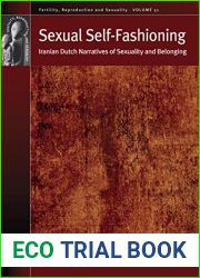 Sexual Self-Fashioning: Iranian Dutch Narratives of Sexuality and Belonging (Fertility, Reproduction and Sexuality: Social and Cultural Perspectives, 51)