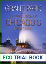 Grant Park: The Evolution of Chicago|s Front Yard