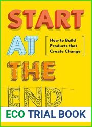 Start at the End: How to Build Products That Create Change