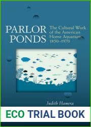Parlor Ponds: The Cultural Work of the American Home Aquarium, 1850 - 1970