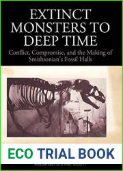 Extinct Monsters to Deep Time: Conflict, Compromise, and the Making of Smithsonian|s Fossil Halls (Museums and Collections, 11)