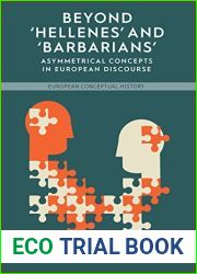 Beyond ‘Hellenes| and ‘Barbarians|: Asymmetrical Concepts in European Discourse (European Conceptual History Book 8)