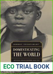 Domesticating the World: African Consumerism and the Genealogies of Globalization (California World History Library) (Volume 6)