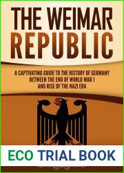 The Weimar Republic: A Captivating Guide to the History of Germany Between the End of World War I and Rise of the Nazi Era (Exploring Germany|s Past)
