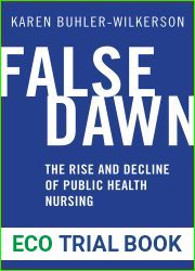 False Dawn: The Rise and Decline of Public Health Nursing (Critical Issues in Health and Medicine)