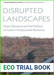 Disrupted Landscapes: State, Peasants and the Politics of Land in Postsocialist Romania (Environment in History: International Perspectives, 8)