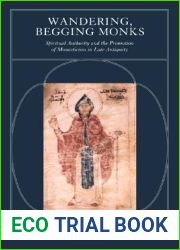 Wandering, Begging Monks: Spiritual Authority and the Promotion of Monasticism in Late Antiquity