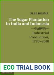 The Sugar Plantation in India and Indonesia: Industrial Production, 1770-2010 (Studies in Comparative World History)