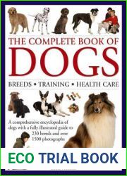 The Complete Book of Dogs: Breeds, Training, Health Care: A Comprehensive Encyclopedia Of Dogs With A Fully Illustrated Guide To 230 Breeds And Over 1500 Photographs