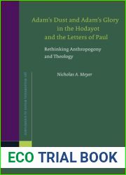Adam|s Dust and Adam|s Glory in the Hodayot and the Letters of Paul: Rethinking Anthropogony and Theology (Novum Testamentum Supplements, 168)