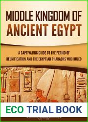 Middle Kingdom of Ancient Egypt: A Captivating Guide to the Period of Reunification and the Egyptian Pharaohs Who Ruled (Ancient Egyptian History)