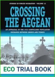 Crossing the Aegean: An Appraisal of the 1923 Compulsory Population Exchange between Greece and Turkey (Forced Migration, 12)